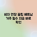 베트남 비자 연장, 꿀팁 아직 몰라요?