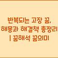 반복되는 고장 꿈, 해몽과 해결책 총정리 | 꿈해석 꿈의미