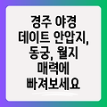 경주 야경 데이트 코스 완벽 정복: 안압지, 동궁, 월지의 매력에 빠지다