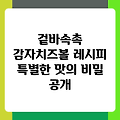 겉바속촉 감자치즈볼 레시피 특별한 맛의 비밀 공개