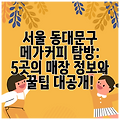 서울 동대문구 메가커피 탐방: 5곳의 매장 정보와 꿀팁 대공개!