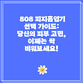 808 피지흡입기 선택 가이드: 당신의 피부 고민, 이제는 싹 비워보세요!