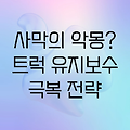 사막의 악몽: 트럭 유지보수의 현실과 극복 전략