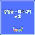 황영웅 - 아버지의 노래 듣기 가사 해석