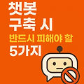 챗봇 구축 시 반드시 피해야 할 실수 5가지