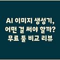 AI 이미지 생성기, 어떤 걸 써야 할까? 무료 툴 비교 리뷰