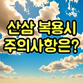 산삼 복용할 때 주의사항이 있나요?