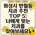 화성시 반월동 치과 추천 TOP 5: 나에게 맞는 치과를 찾아보세요!