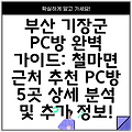 부산 기장군 PC방 완벽 가이드: 철마면 근처 추천 PC방 5곳 상세 분석 및 추가 정보!