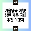 12월 겨울왕국 여행: 낭만 가득한 국내 여행지 추천!