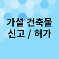 가설 건축물이란? 종류, 축조 신고 vs 허가 대상, 신고 방법