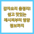 감자요리 총정리! 쉽고 맛있는 레시피부터 영양 정보까지