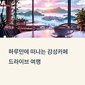 하루만에 떠나는 드라이브 감성카페 여행지 BEST