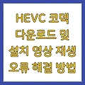 HEVC 코덱 다운로드 및 설치 영상 재생 오류 해결 방법