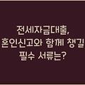전세자금대출, 혼인신고와 함께 챙길 필수 서류는?