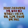 2024년 근로자녀장려금 신청, 놓치지 말고 챙기세요! | 신청 자격, 방법, 지급액, 주의사항 완벽 가이드