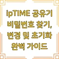 ipTIME 공유기 비밀번호 찾기, 변경 및 초기화 완벽 가이드