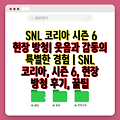 SNL 코리아 시즌 6 현장 방청| 웃음과 감동의 특별한 경험 | SNL 코리아, 시즌 6, 현장 방청 후기, 꿀팁