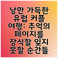 낭만 가득한 유럽 커플 여행: 추억의 페이지를 장식할 잊지 못할 순간들