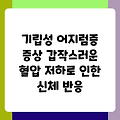 기립성 어지럼증 증상 갑작스러운 혈압 저하로 인한 신체 반응