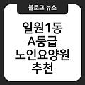 일원1동 A등급 노인요양원 시설 노인치매요양원잘하는곳 가격비용 간병비지원 추천