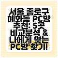 서울 종로구 혜화동 PC방 추천: 5곳 비교분석 & 나에게 맞는 PC방 찾기!