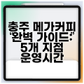 충주 메가커피 완벽 가이드: 5개 지점 운영시간