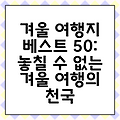 겨울 여행지 베스트 50: 놓칠 수 없는 겨울 여행의 천국