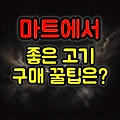 마트에서 좋은 고기 구매 꿀팁과 부위별 특징