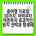 중이염 치료법 10가지: 아이부터 어른까지 효과적인 완치 전략과 항생제