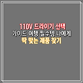 110V 드라이기 선택 가이드 여행 필수템 나에게 딱 맞는 제품 찾기