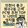 인천시 동구 화수2동 근처 PC방 추천 TOP 5: 나만의 게임 성지를 찾아 떠나는 여정