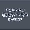 지방세 과오납 환급신청서, 어떻게 작성할까?