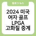 2024 미국 여자 골프 LPGA 생중계시청방법 실시간무료중계 경기일정시간 고화질중계 하이라이트