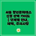 서울 청년문화패스 신청 완벽 가이드 | 단계별 안내, 혜택, 주의사항