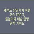 제부도 당일치기 여행 코스 TOP 3, 물놀이와 예술 탐방 완벽 가이드