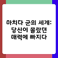 마치다 군의 세계: 당신이 몰랐던 매력에 빠지다