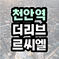 천안역 더리브 르씨엘 분양정보 - 천안 중심의 하이엔드 주거단지 완벽 해부