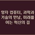 양자 컴퓨터, 과학과 기술의 만남, 미래를 여는 혁신의 길