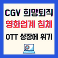 🎬 CGV, 팬데믹 이후 첫 희망퇴직 단행…"OTT 성장에 극장 위기"