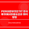 PER이란 무엇인가? 주식 투자에서의 중요성과 해석 방법