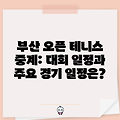 부산 오픈 테니스 중계: 대회 일정과 주요 경기 일정은?