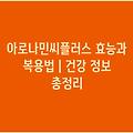 아로나민씨플러스 효능과 복용법 | 건강 정보 총정리