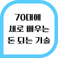 70대에도 가능하고, AI시대에도 살아남는 기술