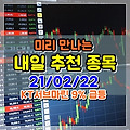 미리 만나는 내일 주식 종목 추천 (21/02/22) 오늘 KT서브마린 9% 급등 - 삼성중공업,티엘아이,아비코전자,지엔씨에너지,동아타이어,코리아써키트,뉴파워프라즈마,세경하이테크,현대사료,삼진엘..