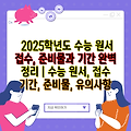 2025학년도 수능 원서 접수, 준비물과 기간 완벽 정리 | 수능 원서, 접수 기간, 준비물, 유의사항