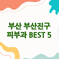 부산 부산진구 피부과 잘하는 곳 | 건강한 피부 컨디션 되찾는 BEST 5