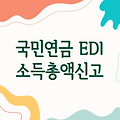 국민연금 EDI 소득총액신고 | 간편하고 빠른 신고 방법