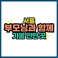 서울 부모님 모시고 가볼만한 곳 봄 나들이 명소 베스트 5 맛집 추천