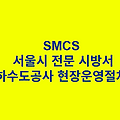 하수도공사 현장운영절차 SMCS 서울시 전문 시방서